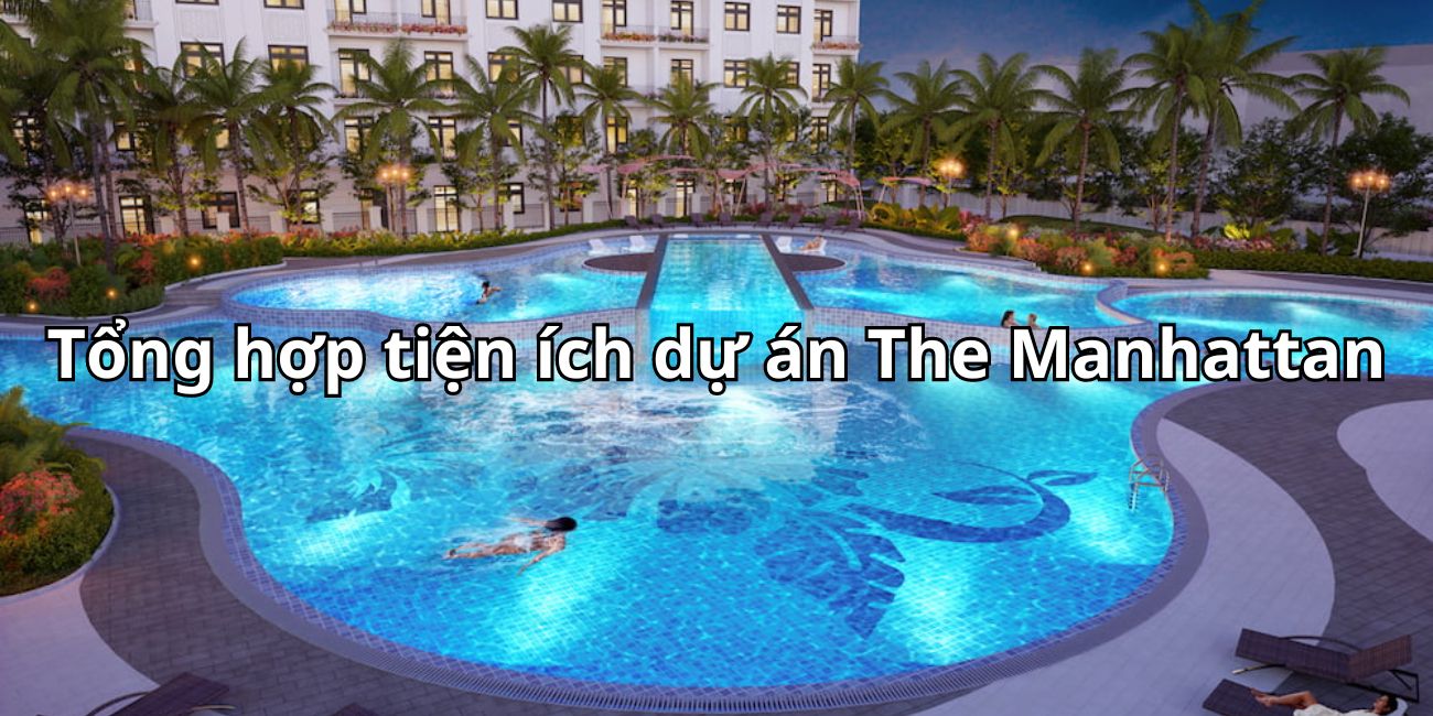 Khám phá tiện ích dự án The Manhattan sang trọng đẳng cấp