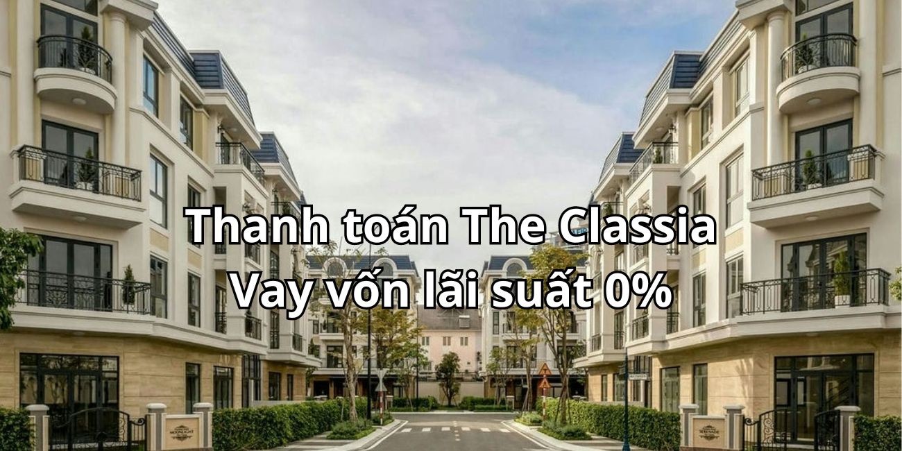 Vay vốn thanh toán dự án The Classia với lãi suất ưu đãi 0% Vay vốn thanh toán dự án The Classia với lãi suất ưu đãi 0%
